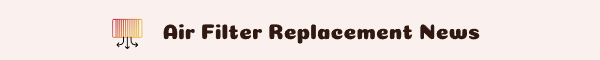 AC Filter Replacement News